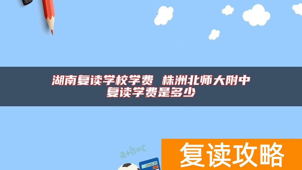湖南复读学校学费 株洲北师大附中复读学费是多少