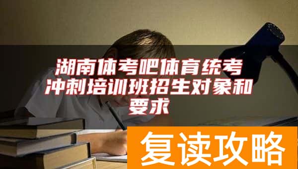 湖南体考吧体育统考冲刺培训班招生对象和要求